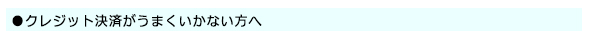 クレジット決済がうまくいかない方へ